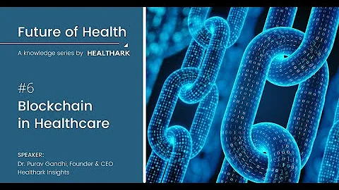 06. Blockchain in Healthcare - Future of Health: A Knowledge Series by Healthark Insights
