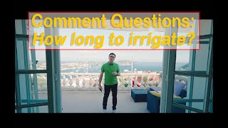 Comment Questions: How long to irrigate?