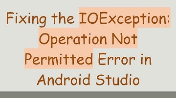Fixing the IOException: Operation Not Permitted Error in Android Studio