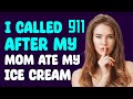 I Called 911 After My Mom Ate My Ice Cream...