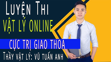 [BÀI 24] CỰC TRỊ GIAO THOA - Vật Lý Lớp 12 - Thầy Vũ Tuấn Anh | Luyện Thi Siêu Tốc