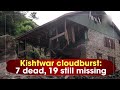 Kishtwar cloudburst: 7 dead, 19 still missing