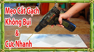 cách cắt gạch không bụi và cực nhanh, cắt gạch bằng mũi khoan, cắt gạch bằng bugi