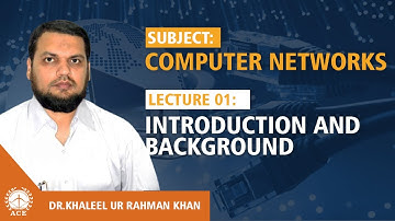Lecture 01: Introduction and Background - Computer Networks by Dr. Khaleel Khan