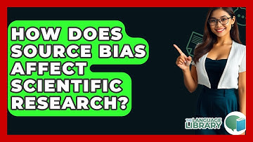 How Does Source Bias Affect Scientific Research? - The Language Library