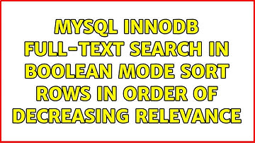 Mysql InnoDB Full-Text Search IN BOOLEAN MODE Sort Rows In Order of Decreasing Relevance