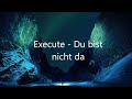 Execute - Du bist nicht da (Lyrics)