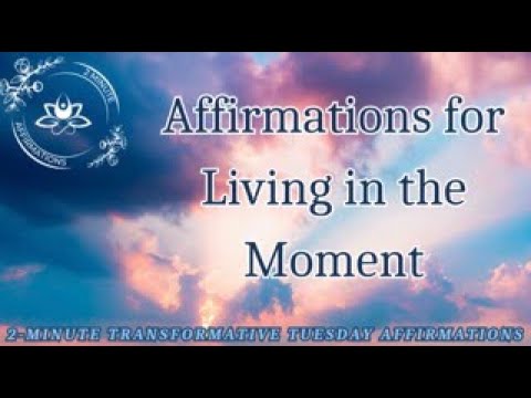 Transformative Tuesday ๐ Transformative Tuesday๐ 2-Minute Affirmations - Living in the Moment ...