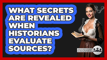 What Secrets Are Revealed When Historians Evaluate Sources? - History Icons Channel