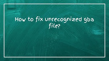 How to fix unrecognized gba file?