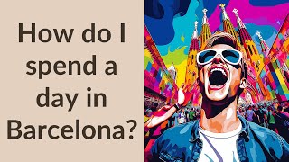 How do I spend a day in Barcelona?