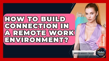 How To Build Connection In A Remote Work Environment? - Modern Manager Toolbox