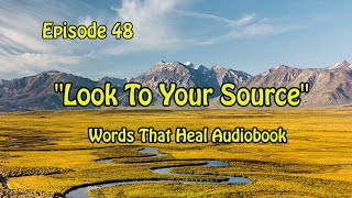 Words That Heal Audiobook Episode 48: Look to Your Source