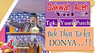Dakwah Aceh I Tgk. yusri Puteh I Bek That Ta Let Donya I vol. 2