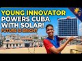 Young Innovator Powers Cuba with Solar!