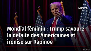 Mondial féminin : Trump savoure la défaite des Américaines et ironise sur Rapinoe