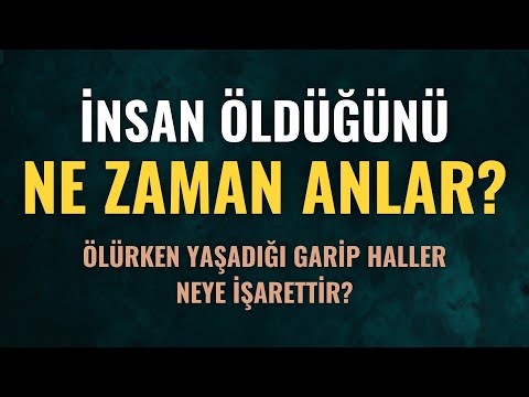 İnsan Öldüğünü Ne Zaman Anlar? Ölürken Yaşadığı Haller Neye İşarettir? Gideceği Yeri Görür mü?