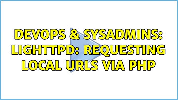 DevOps & SysAdmins: Lighttpd: requesting local URLs via PHP (2 Solutions!!)