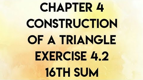 Chapter 4 Construction of a Triangle Exercise 4.2 16th sum