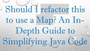 Should I refactor this to use a Map? An In-Depth Guide to Simplifying Java Code