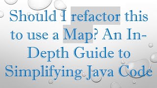 Famous Should I refactor this to use a Map? An In-Depth Guide to Simplifying Java Code Wealth