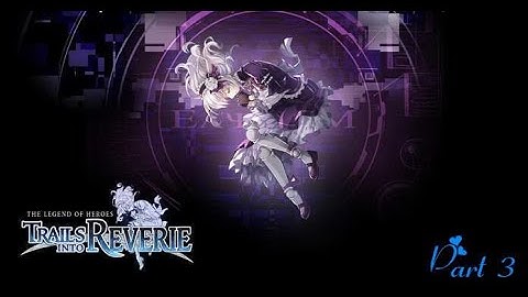 The Legend of Heroes: Trails into Reverie (First Playthrough Part 3)