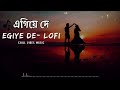 Egiye De [Slowed+Reverb] | Shudhu Tomari Jonyo | Bengali Lofi Mp3 Song