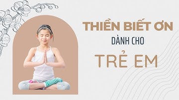 Thiền Biết Ơn dành cho Trẻ em - Hướng dẫn con kết nối với phép màu của lòng biết ơn