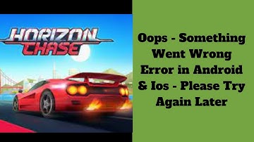 Horizon Chase Oops - Something Went Wrong Error in Android &  Ios - Please Try Again Later