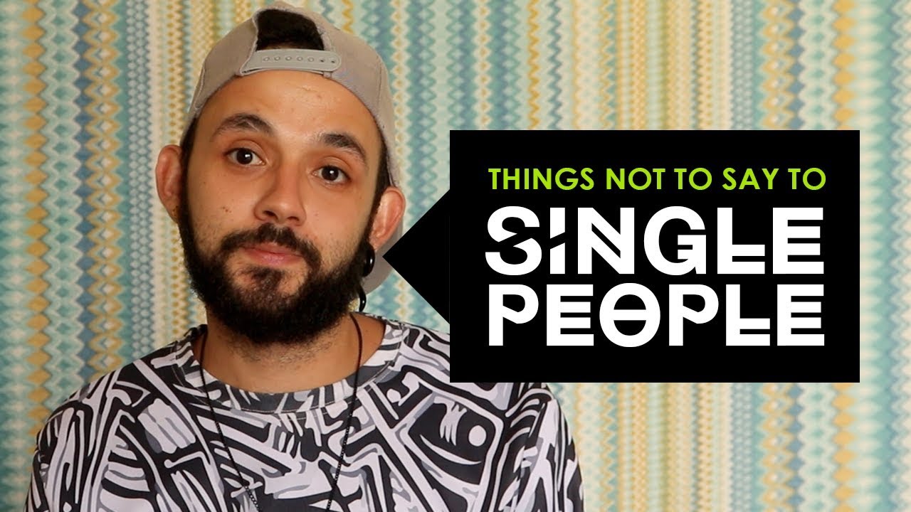 Things Not To Say To Single People Youtube