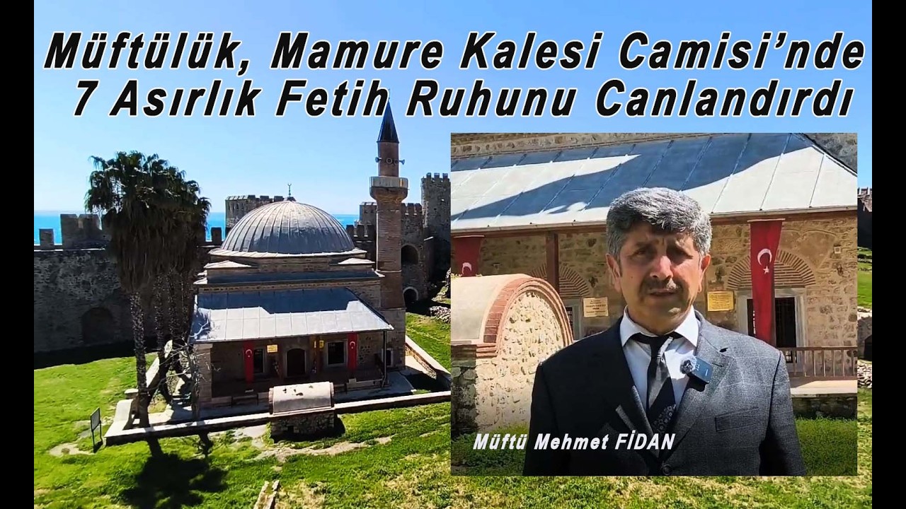 Akdeniz’in 700 Yıllık Mührü Mamure Kalesi Camisi’nde Asırlık Nida ve Fetih Ruhu