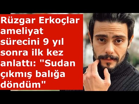 Rüzgar Erkoçlar ameliyat sürecini 9 yıl sonra ilk kez anlattı: \