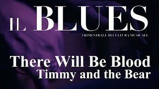 There Will Be Blood - Timmy and the Bear - Il Blues Magazine