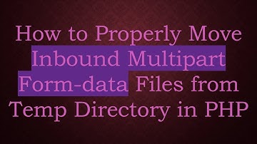 How to Properly Move Inbound Multipart Form-data Files from Temp Directory in PHP