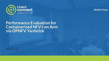 Performance Evaluation for Containerized NFV-I on Arm via OPNFV Yardstick - SFO17-119