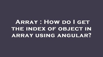 Array : How do I get the index of object in array using angular?