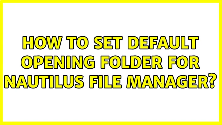 How to set default opening folder for Nautilus file manager?