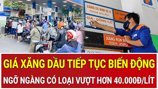 Famous Giá xăng dầu tiếp tục biến động, có loại vượt hơn 40.000đ/lít, người dân ngỡ ngàng Wealth