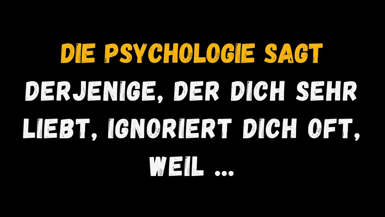 Derjenige, der dich sehr liebt, ignoriert dich oft, weil ... psychologische Fakten