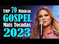 Louvores e Adoração 2023 - Top 70 Músicas Gospel Mais Tocadas 2023 - As Melhores Hinos