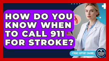 How Do You Know When To Call 911 For Stroke? - Stroke Support Channel