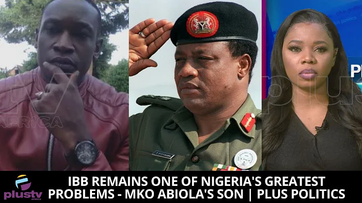 (EXCLUSIVE) IBB Remains One Of Nigeria's Greatest Problems - MKO Abiola's Son | PLUS POLITICS