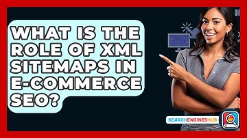What Is The Role Of XML Sitemaps In E-commerce SEO? - SearchEnginesHub.com