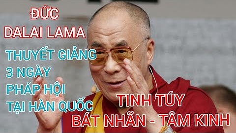 CỐT TỦY CỦA BÁT NHÃ - TÂM KINH. Được ĐỨC DALAI LAMA thuyết giảng 3 ngày tại HÀN QUỐC.