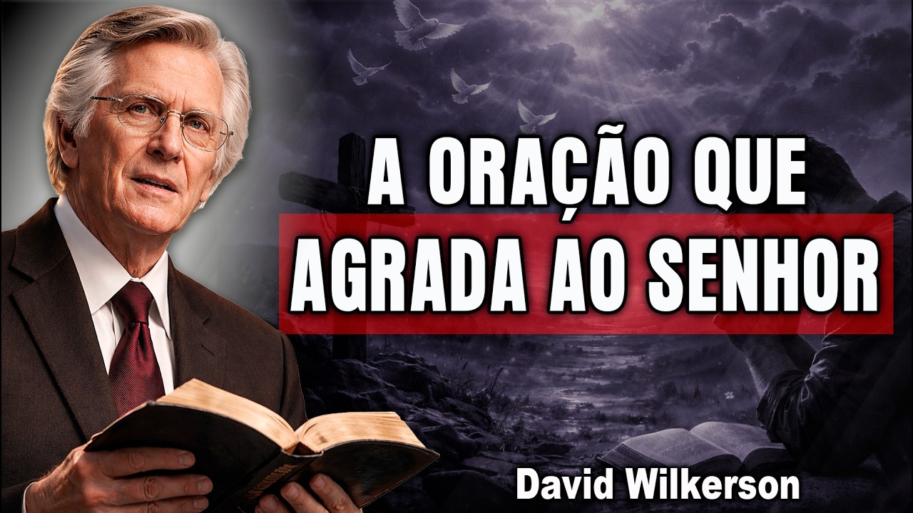 A ORAÇÃO QUE AGRADA AO SENHOR | David Wilkerson