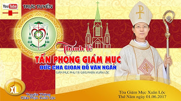 ( Trực Tuyến ) THÁNH LỄ TẤN PHONG GIÁM MỤC, Đức Cha GIOAN ĐỖ VĂN NGÂN