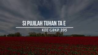 KEE GBKP No 395 SI PUJILAH TUHAN TA E (2 BAIT VOCAL) Cipt : Sirma Ulina Br Ginting