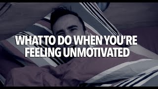 What To Do When You're Feeling Unmotivated