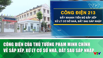 Công điện của Thủ tướng Phạm Minh Chính về sắp xếp, xử lý cơ sở nhà, đất sau sáp nhập | VTV