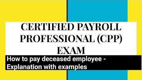 CPP EXAM - How to pay a deceased employee?